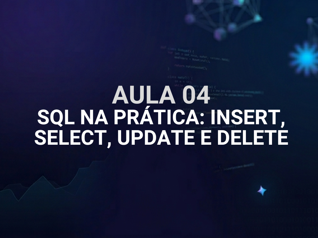 Aula 04 - SQL na prática: INSERT, SELECT, UPDATE e DELETE