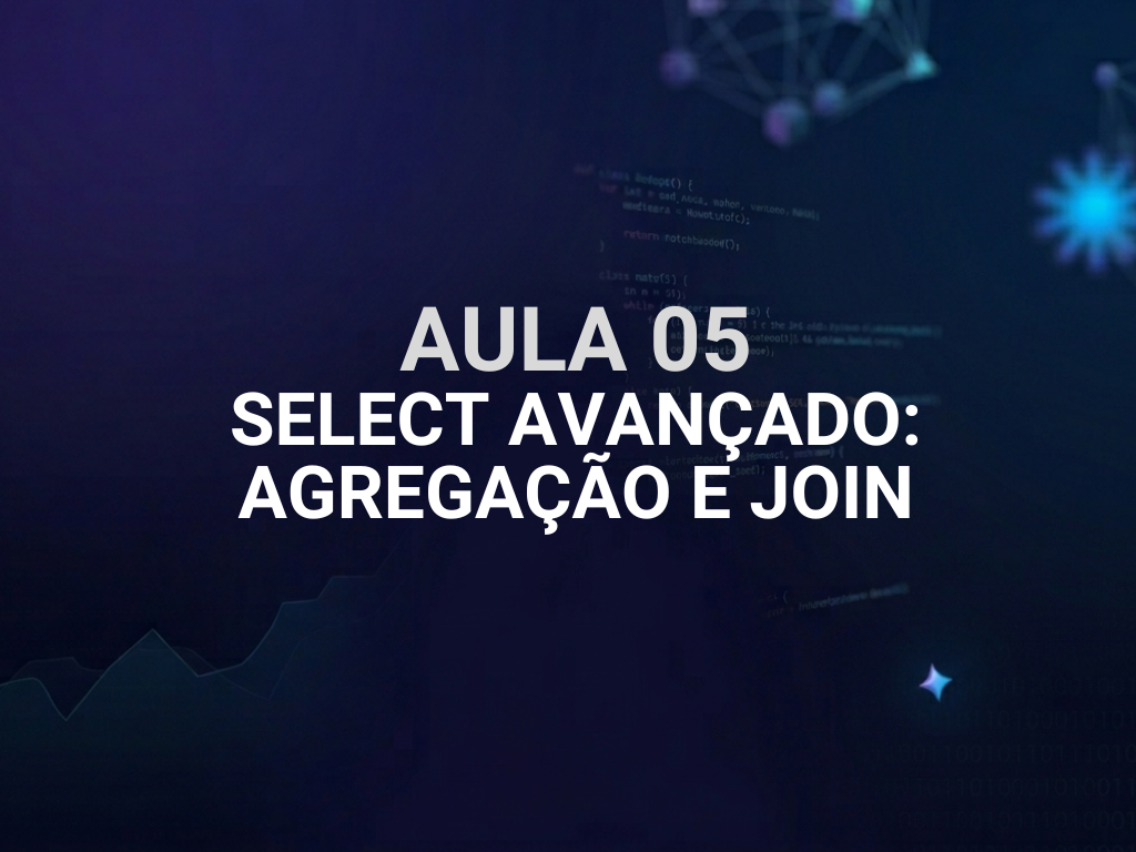 Aula 05 — SELECT Avançado: Agregação e JOIN